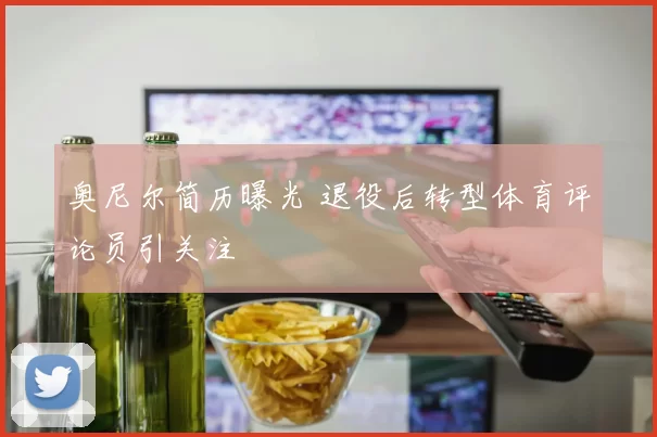 奥尼尔简历曝光 退役后转型体育评论员引关注