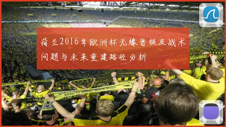 荷兰2016年欧洲杯无缘晋级及战术问题与未来重建路径分析