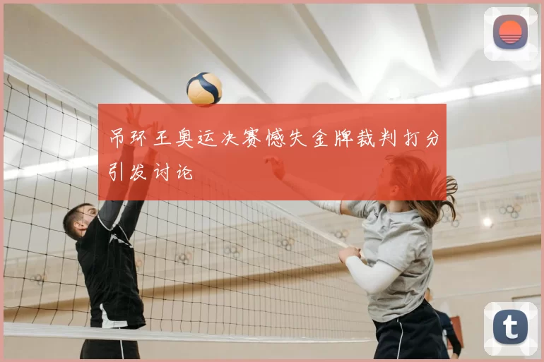 吊环王奥运决赛憾失金牌裁判打分引发讨论