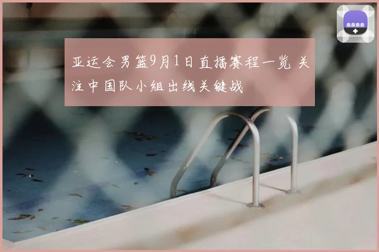 亚运会男篮9月1日直播赛程一览 关注中国队小组出线关键战