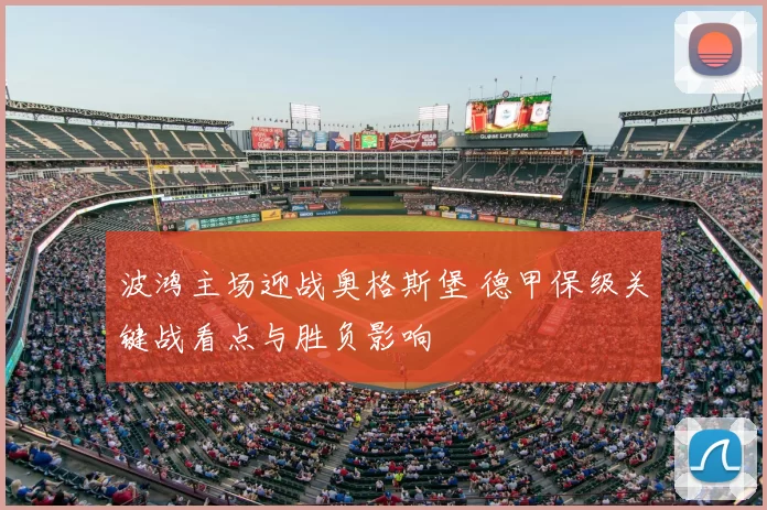 波鸿主场迎战奥格斯堡 德甲保级关键战看点与胜负影响
