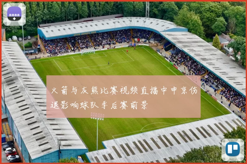 火箭与灰熊比赛视频直播中申京伤退影响球队季后赛前景