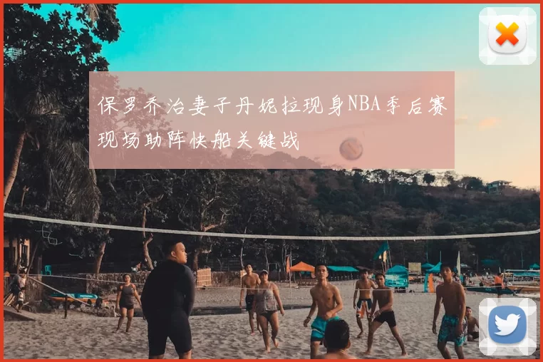 保罗乔治妻子丹妮拉现身NBA季后赛现场助阵快船关键战